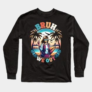 Bruh We Out End Day Of School student surfer Aloha Hawaii Long Sleeve T-Shirt